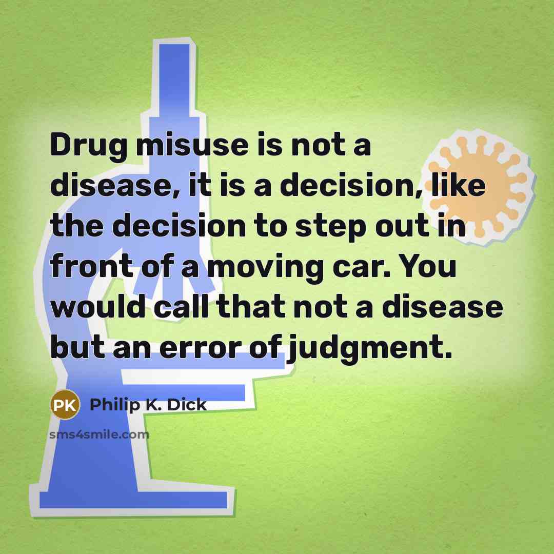 “Drug misuse is not a disease, it is a decision,…” quote by Philip K. Dick