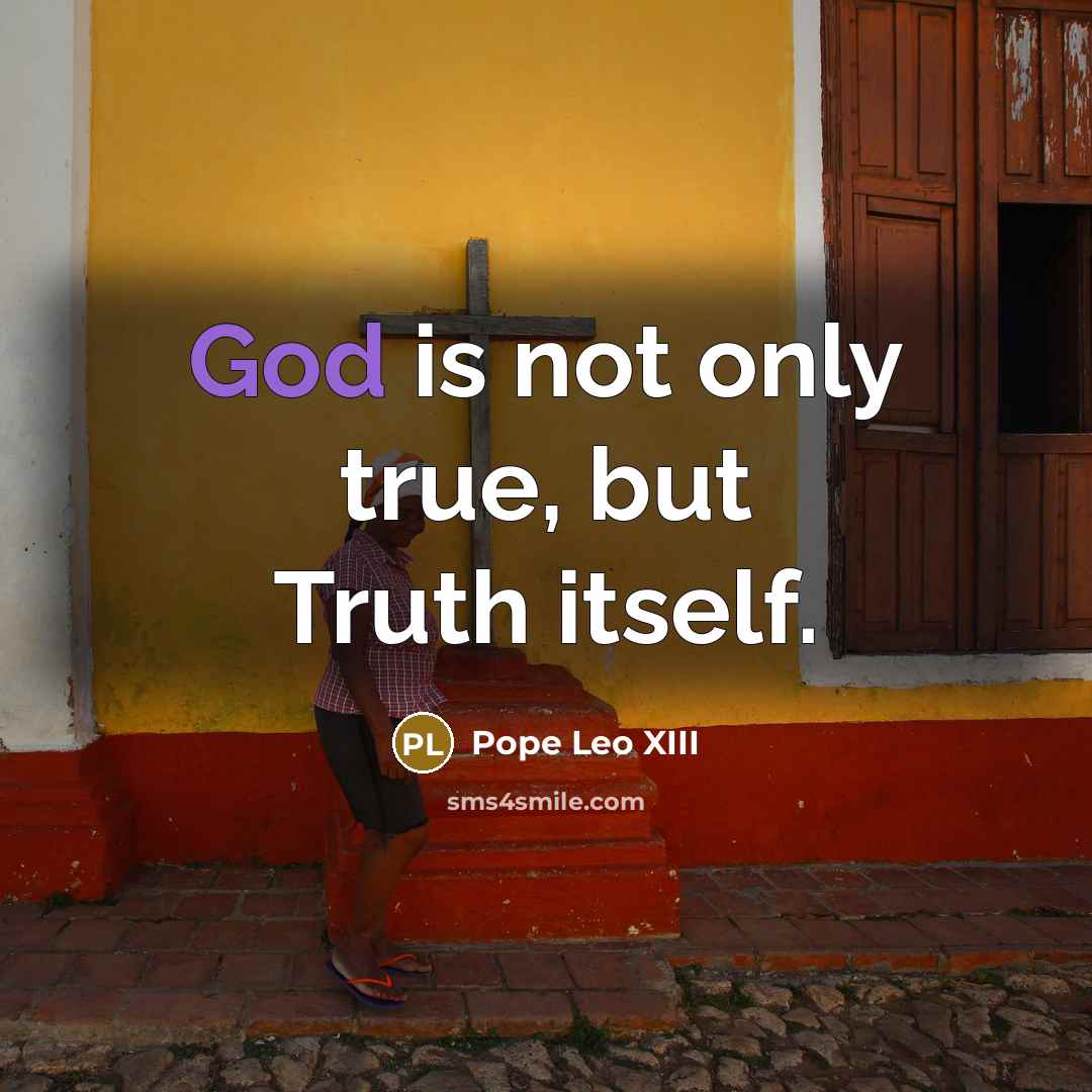 “God is not only true, but Truth itself.…” quote by Pope Leo XIII