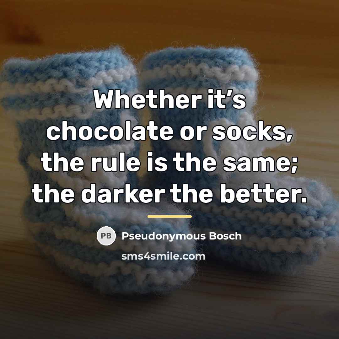 “Whether it’s chocolate or socks, the rule is the same;…” quote by Pseudonymous Bosch