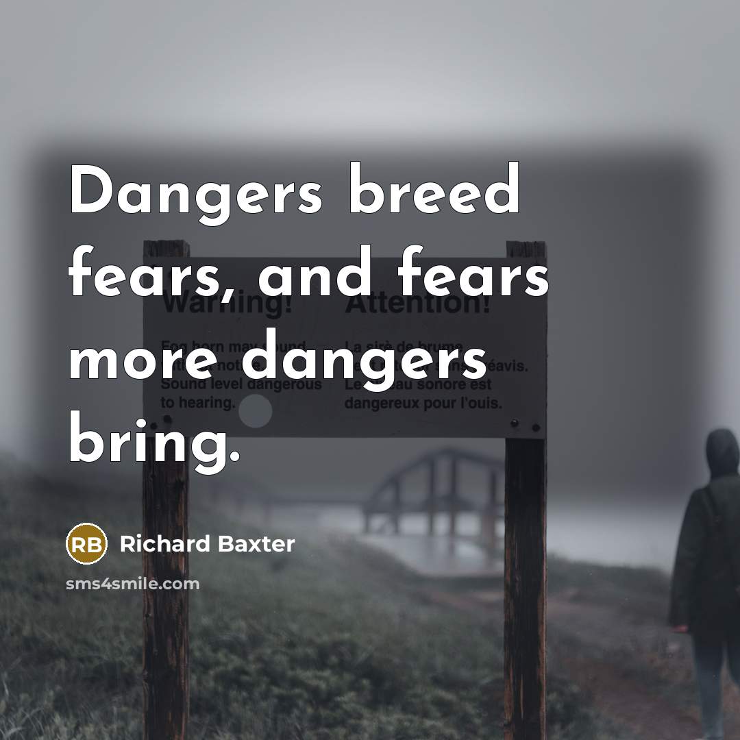 “Dangers breed fears, and fears more dangers bring.…” quote by Richard Baxter