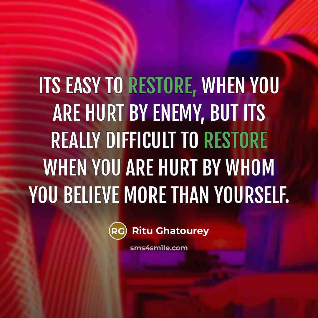 “Its easy to restore, when you are hurt by enemy,…” quote by Ritu Ghatourey