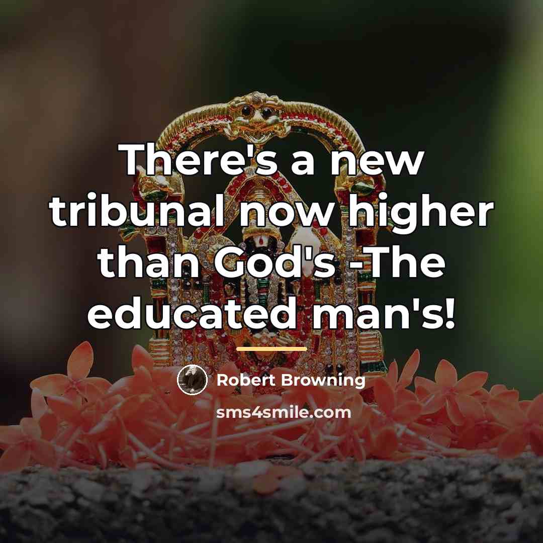 “There's a new tribunal now higher than God's -The educated…” quote by Robert Browning