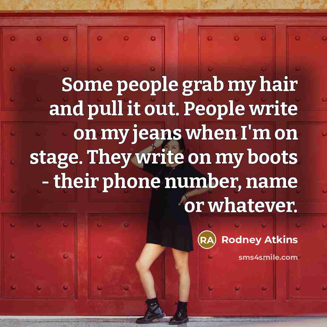 “Some people grab my hair and pull it out. People…” quote by Rodney Atkins