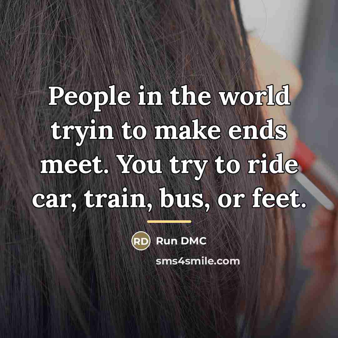 “People in the world tryin to make ends meet. You…” quote by Run DMC