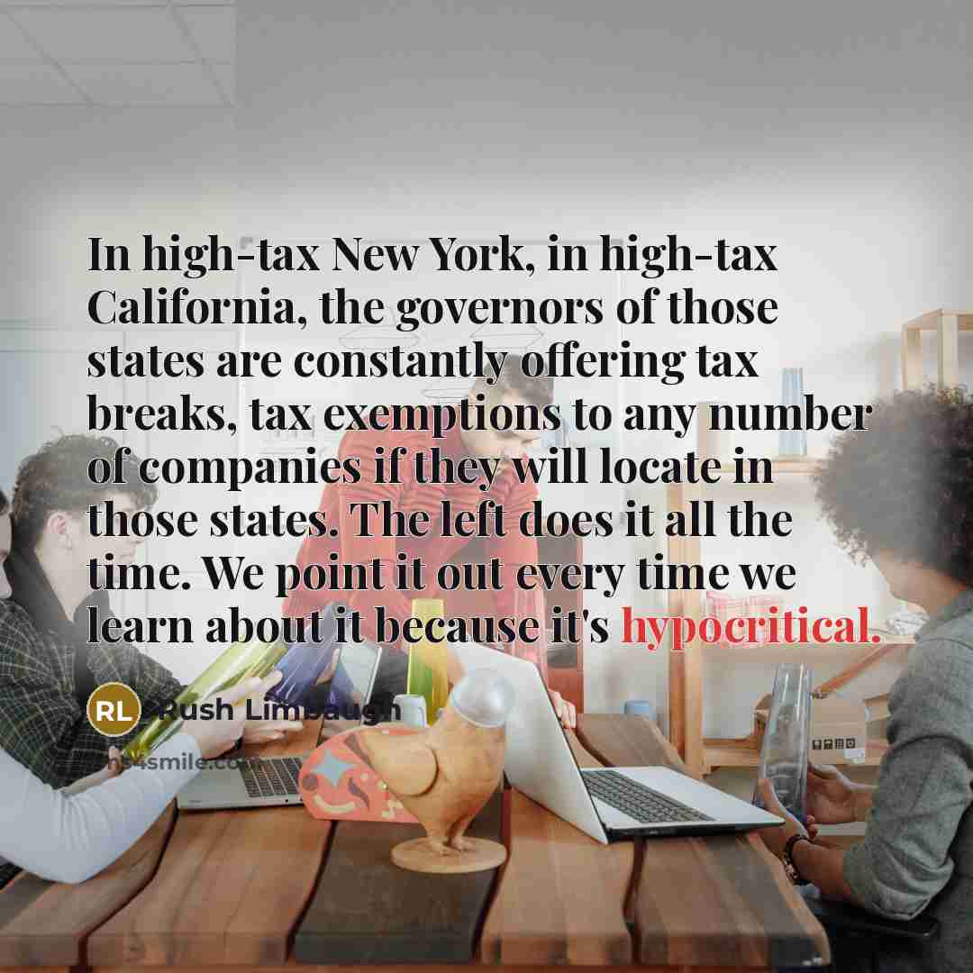 “In high-tax New York, in high-tax California, the governors of…” quote by Rush Limbaugh