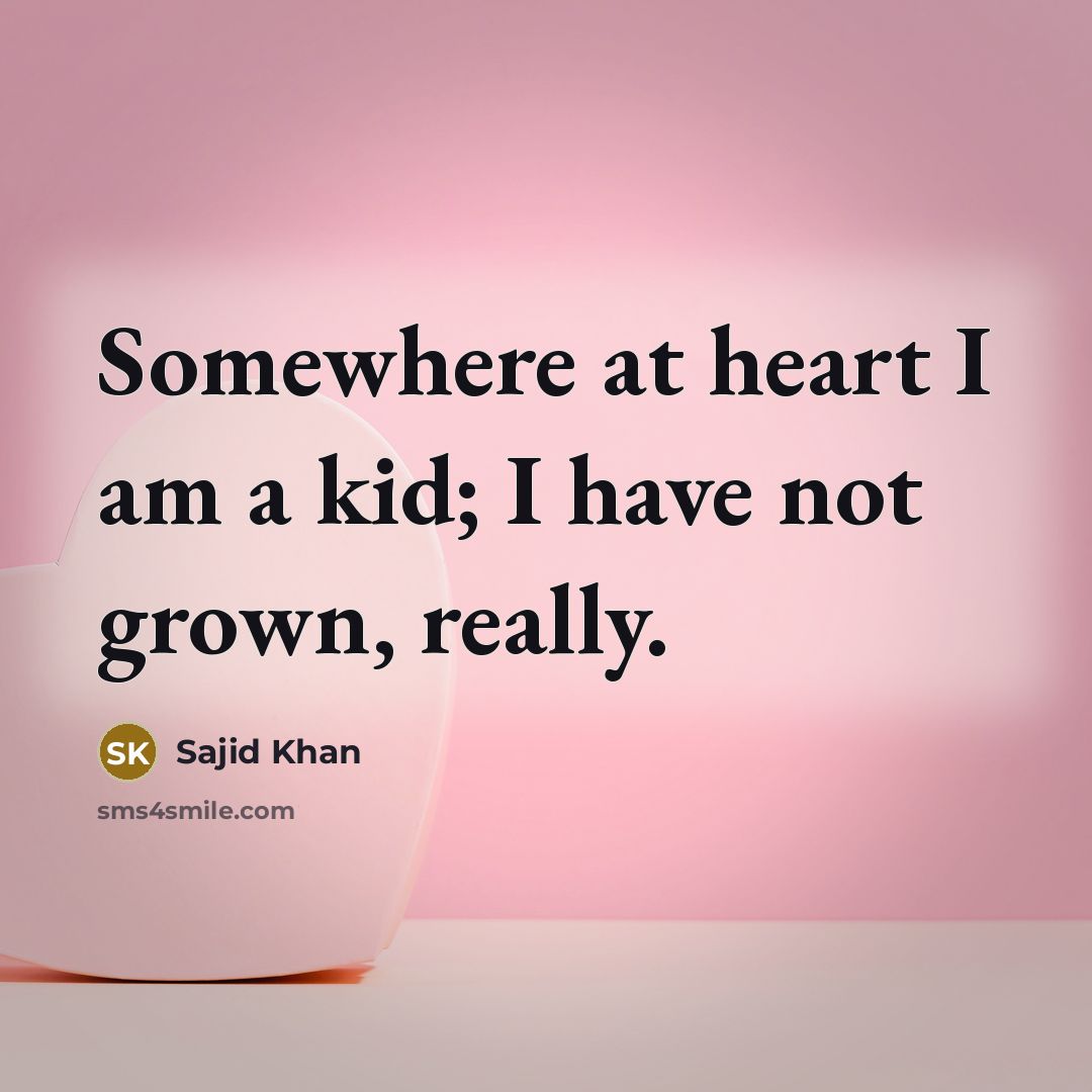 “Somewhere at heart I am a kid; I have not…” quote by Sajid Khan