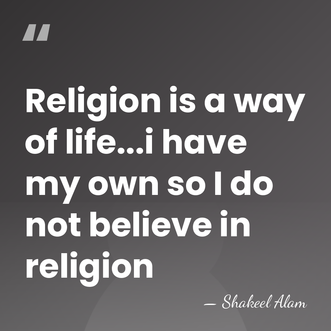 Religion is a way of life...i have my own so I do&hellip; - Shakeel Alam