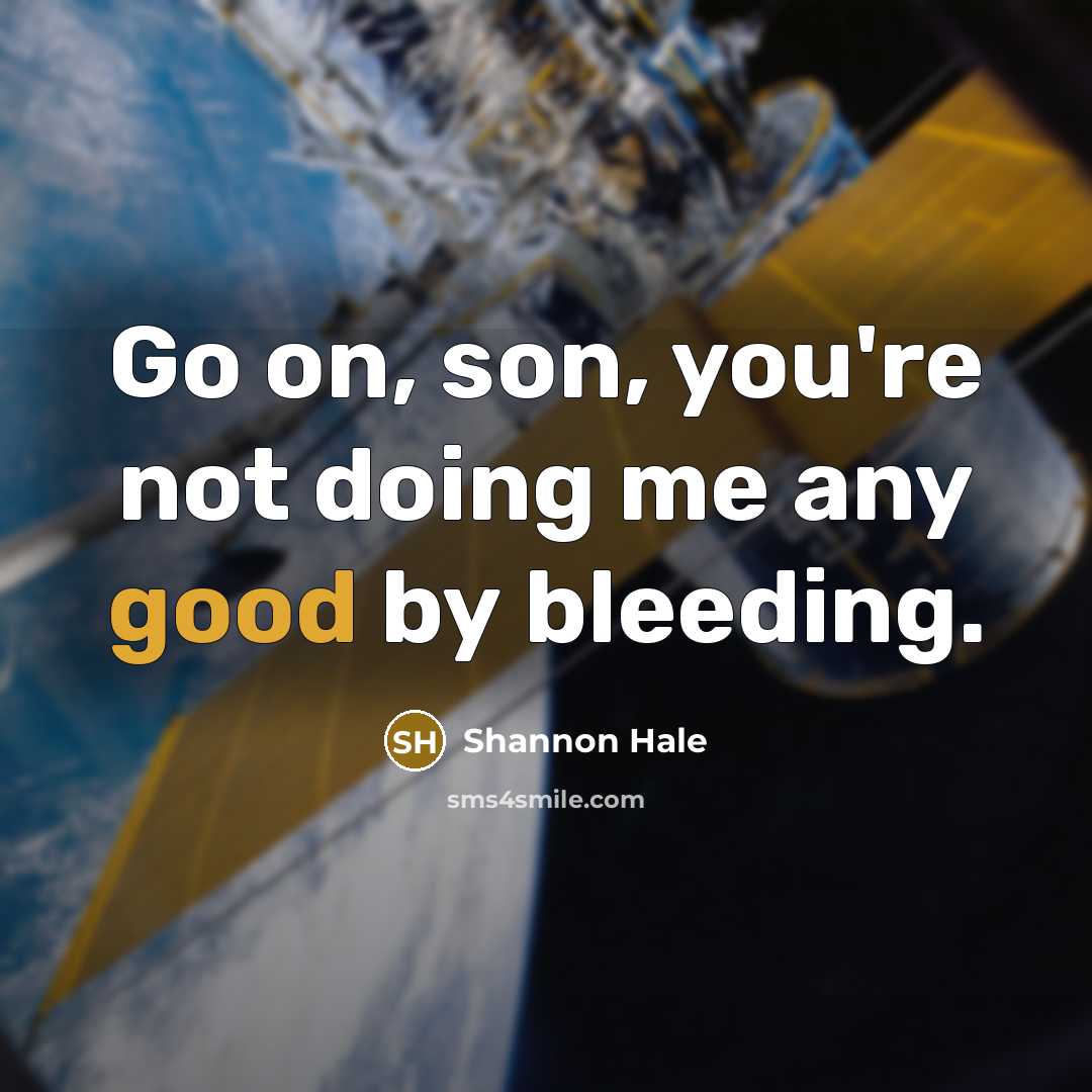 “Go on, son, you're not doing me any good by…” quote by Shannon Hale