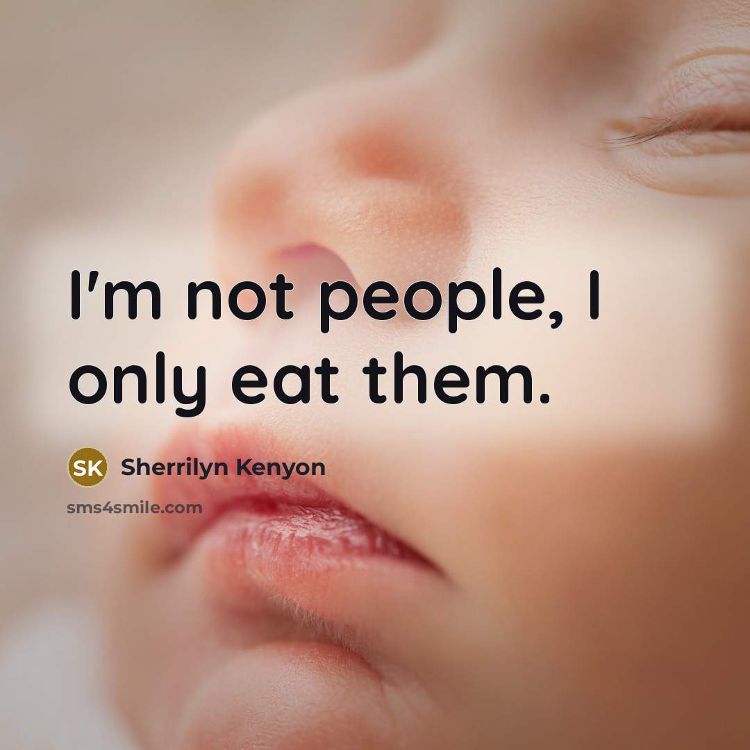 “I'm not people, I only eat them.” quote by Sherrilyn Kenyon