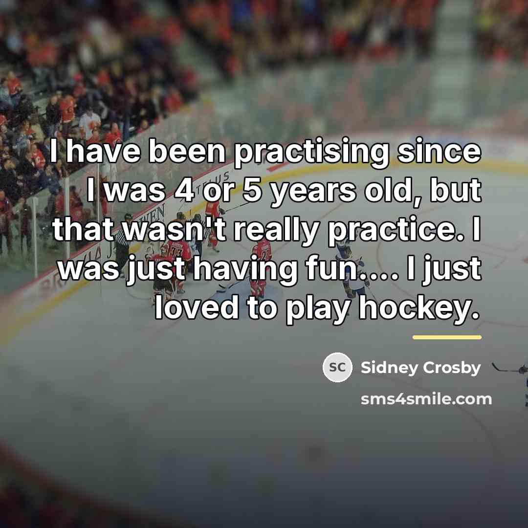 “I have been practising since I was 4 or 5…” quote by Sidney Crosby