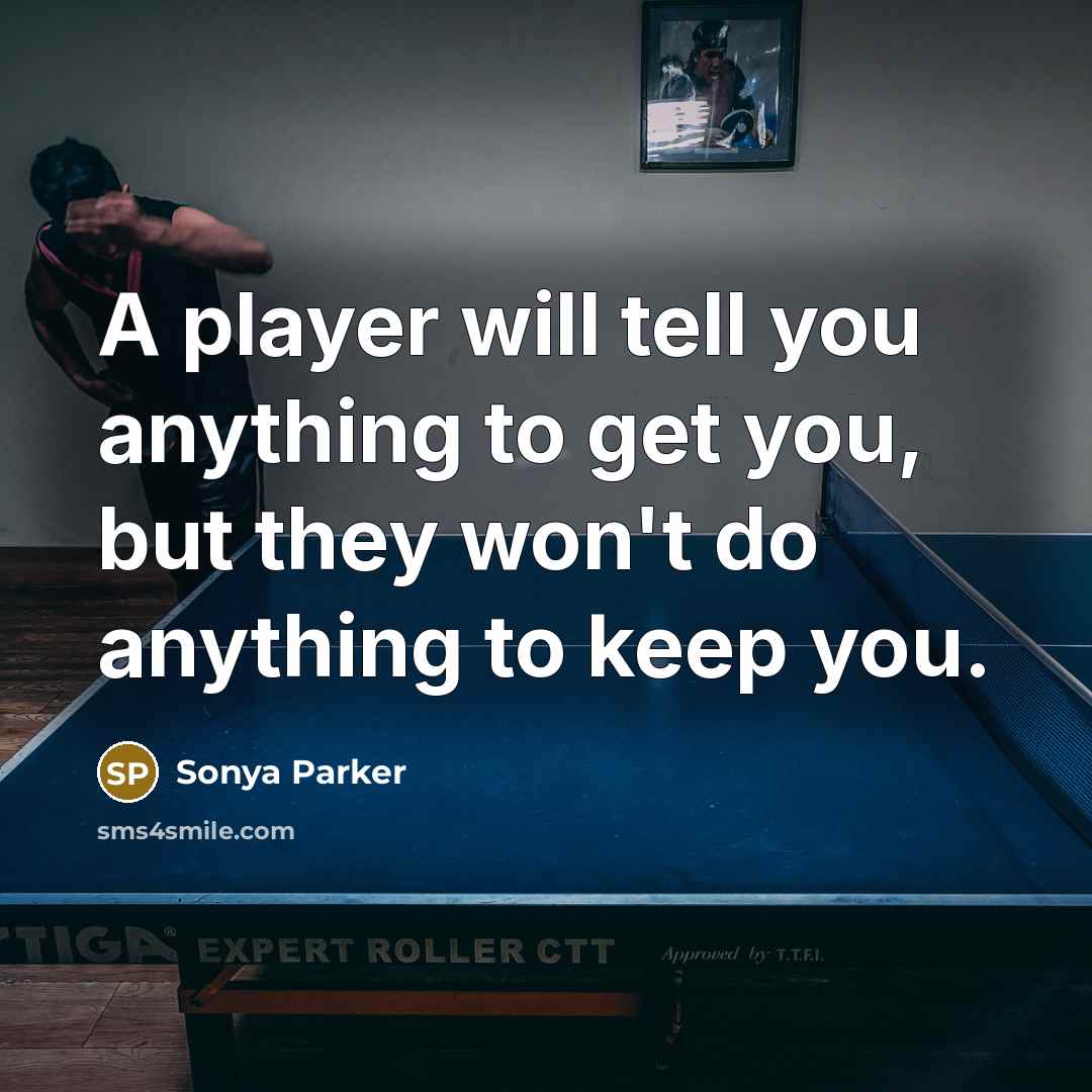 “A player will tell you anything to get you, but…” quote by Sonya Parker