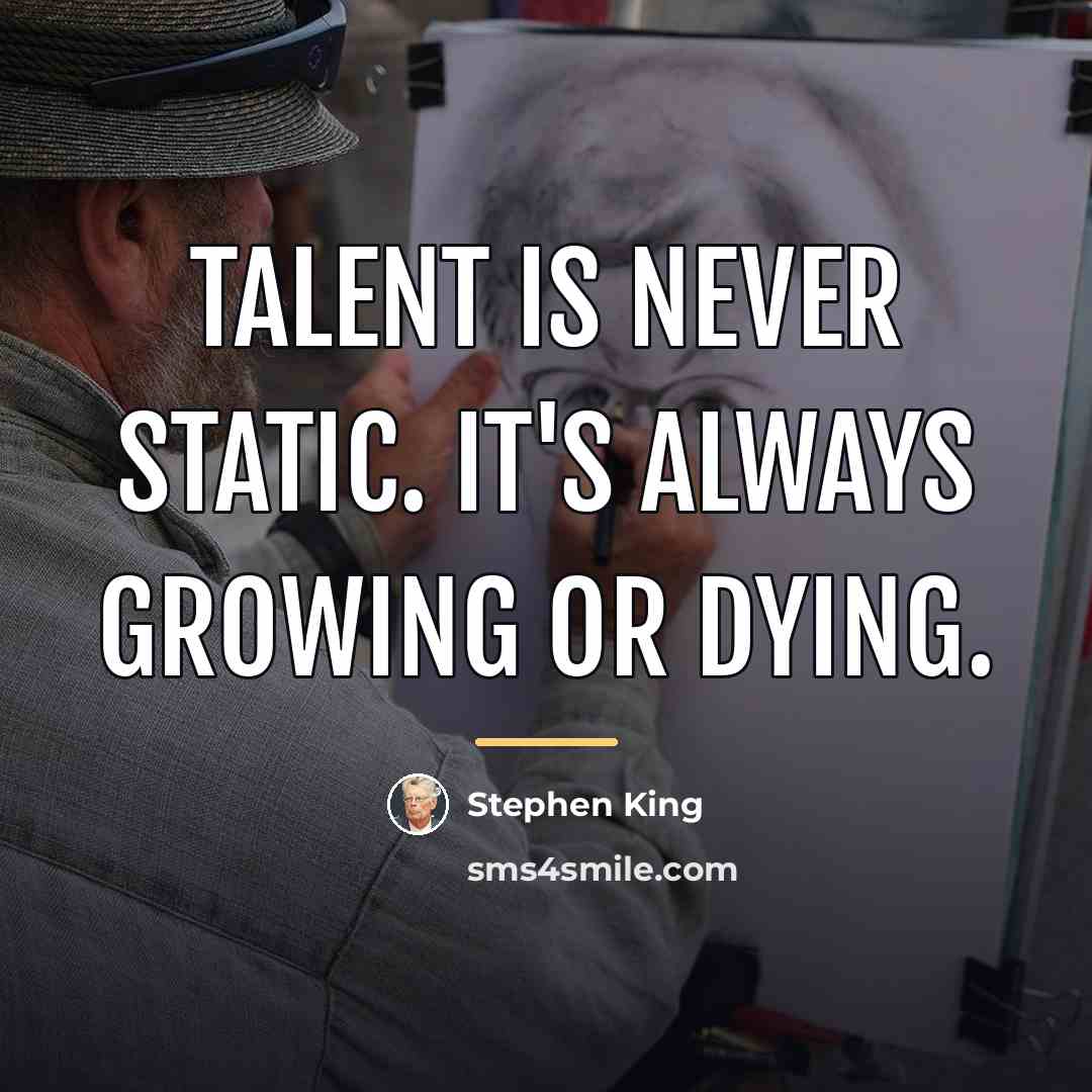 “Talent is never static. It's always growing or dying.…” quote by Stephen King