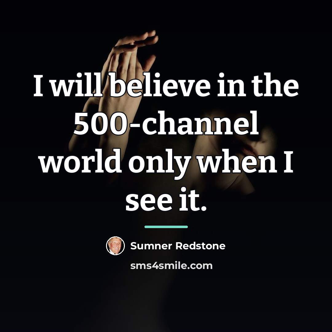 “I will believe in the 500-channel world only when I…” quote by Sumner Redstone