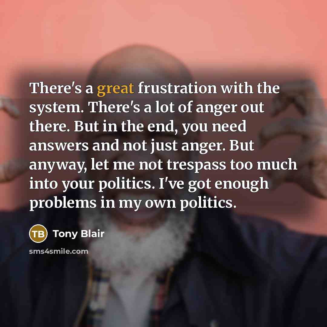 “There's a great frustration with the system. There's a lot…” quote by Tony Blair