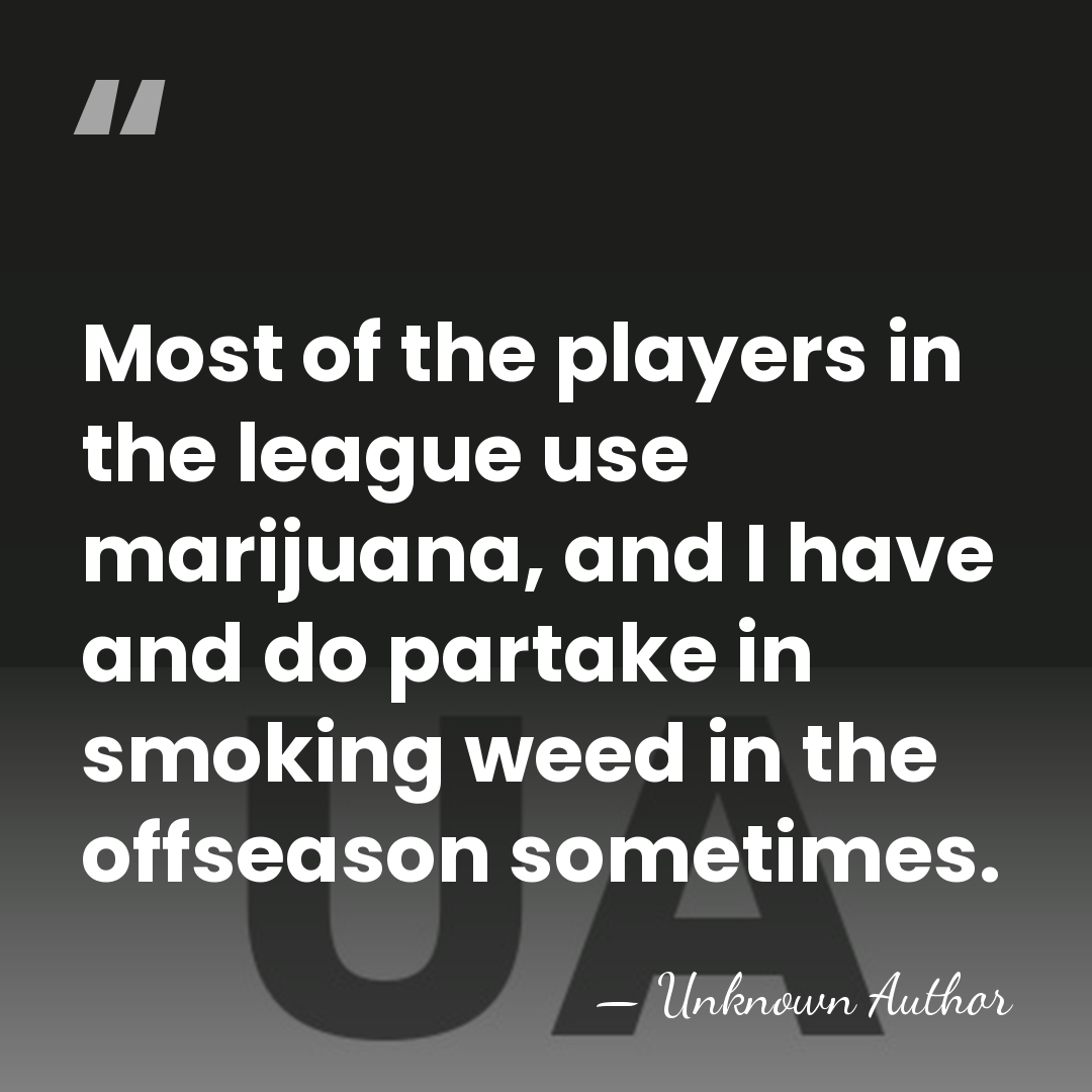 Most of the players in the league use marijuana, and I have&hellip; - Unknown Author
