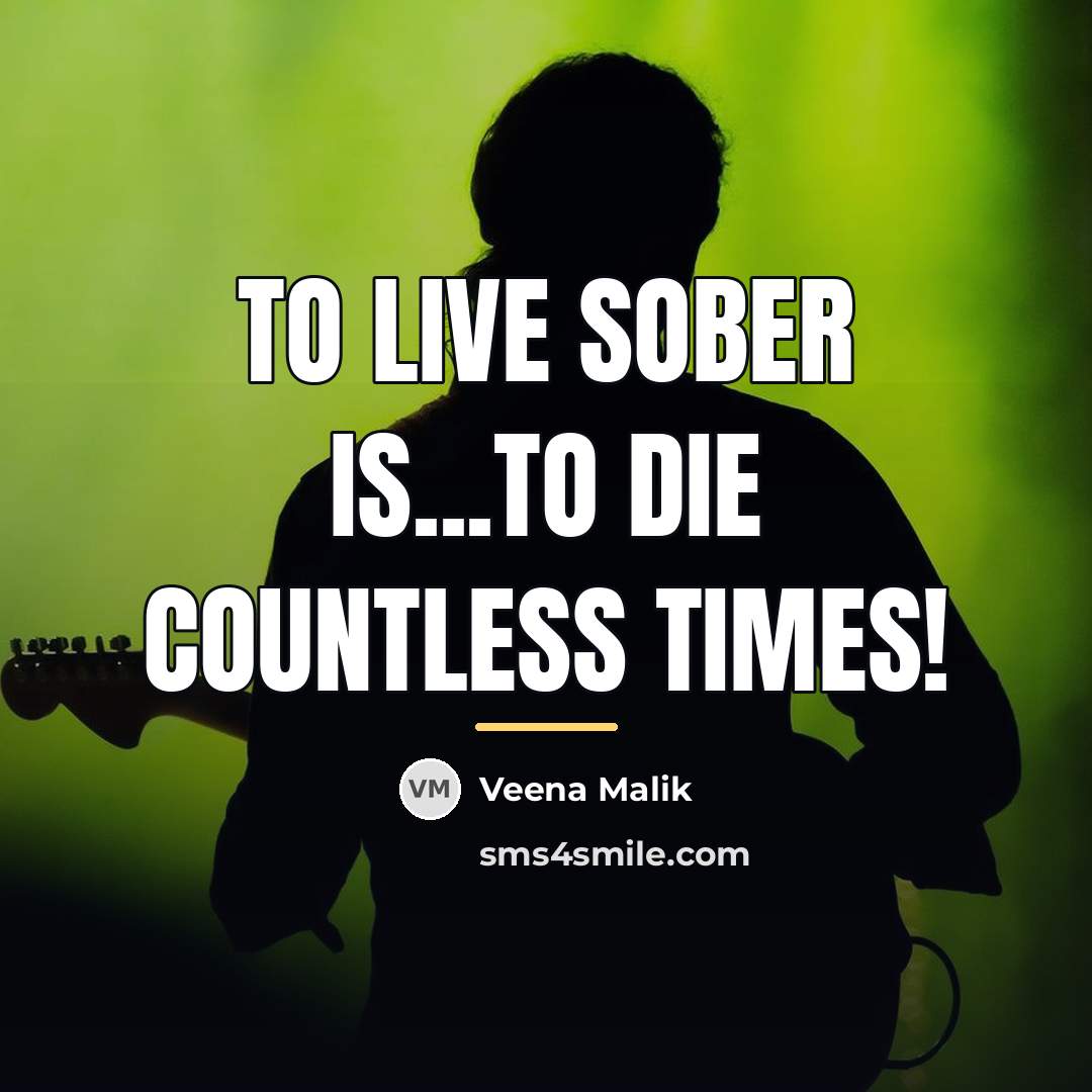 “To live sober is...to die countless times!…” quote by Veena Malik