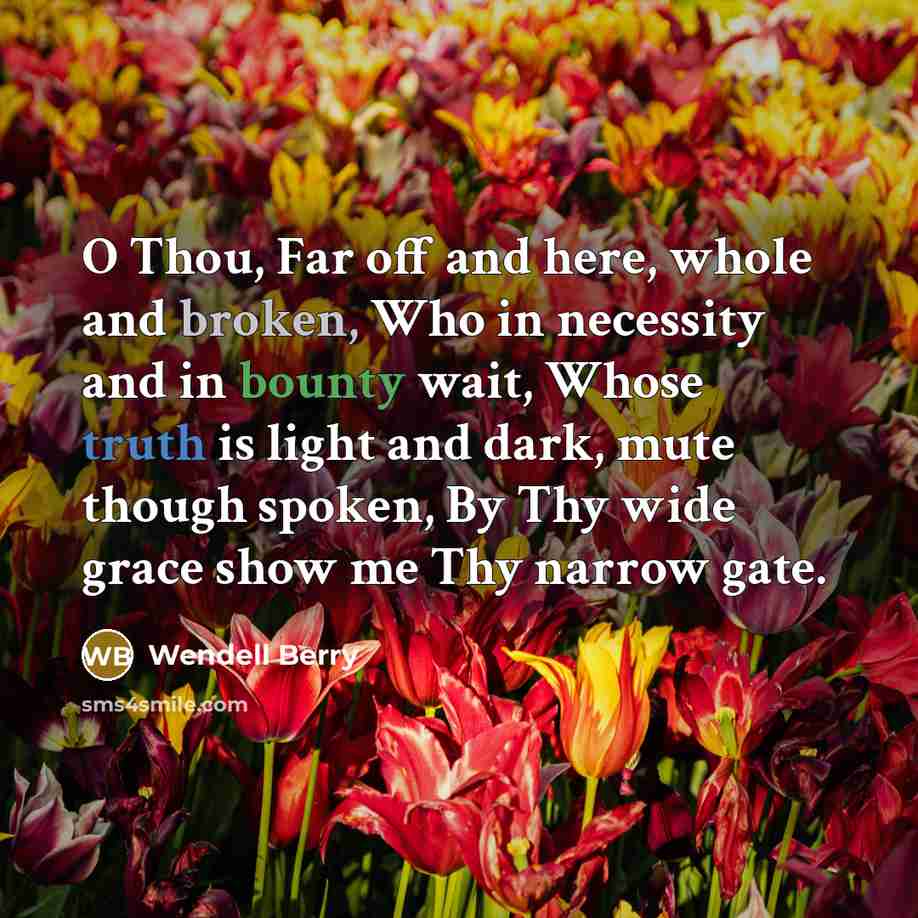 “O Thou, Far off and here, whole and broken, Who…” quote by Wendell Berry