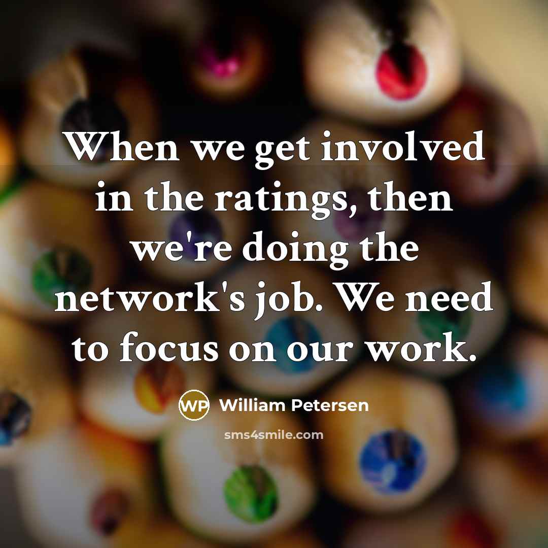 “When we get involved in the ratings, then we're doing…” quote by William Petersen