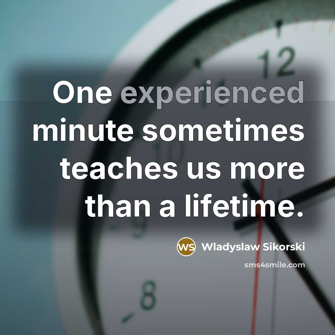 “One experienced minute sometimes teaches us more than a lifetime.” quote by Wladyslaw Sikorski