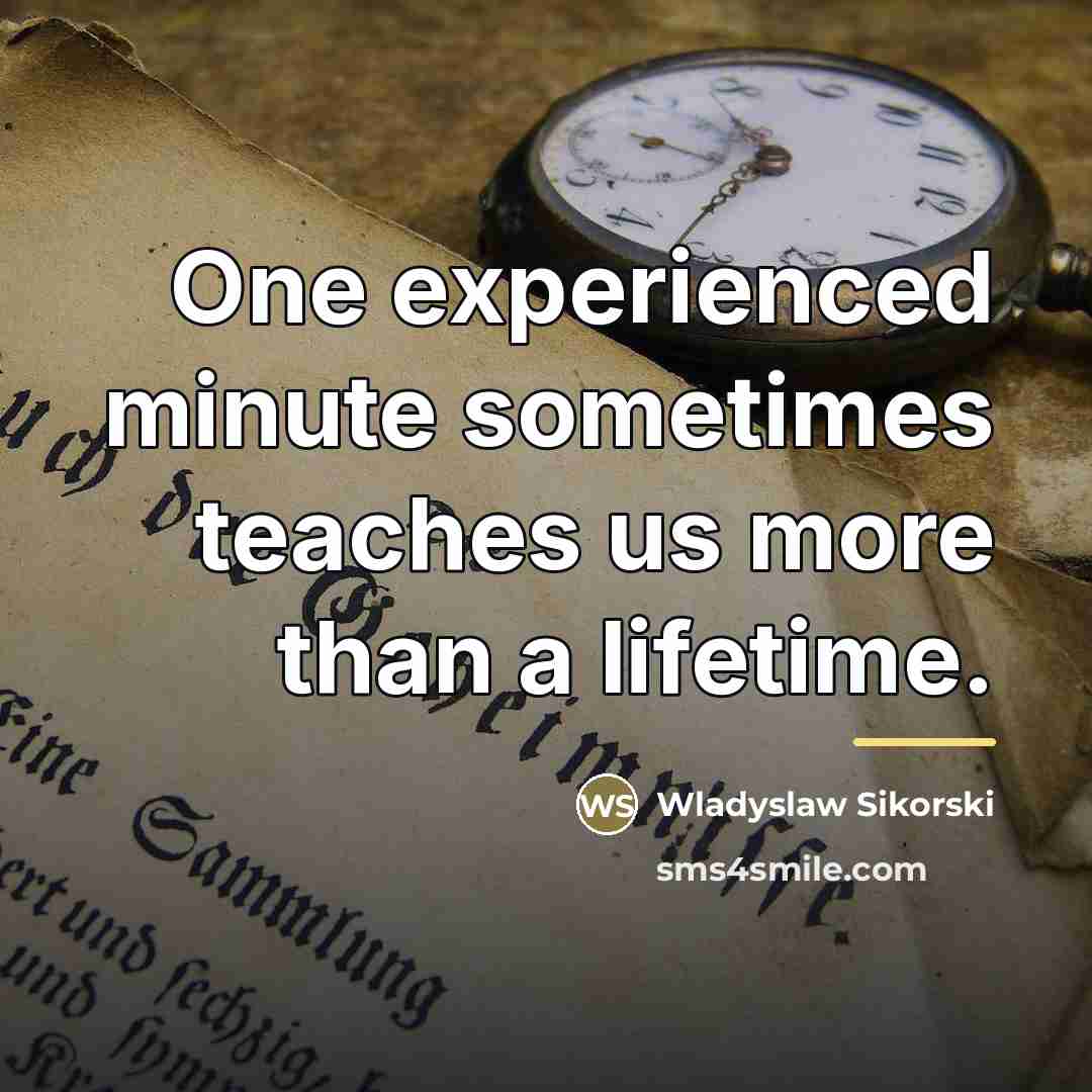 “One experienced minute sometimes teaches us more than a lifetime.…” quote by Wladyslaw Sikorski