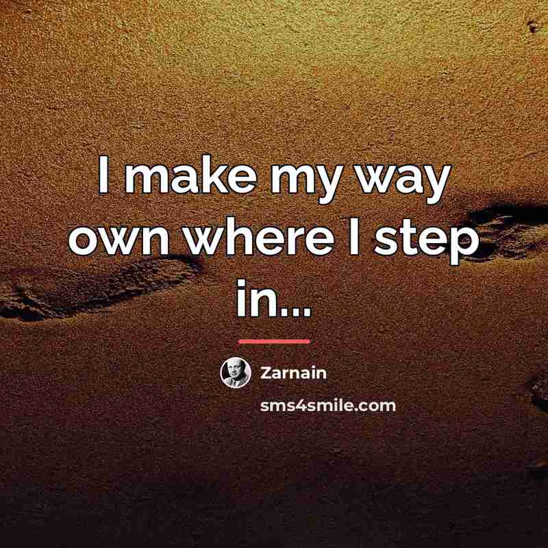 “I make my way own where I step in...…” quote by Zarnain