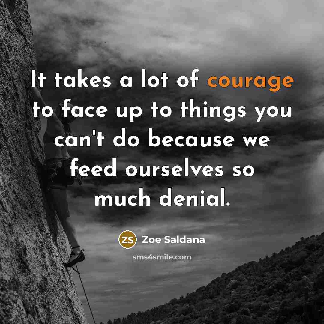 “It takes a lot of courage to face up to…” quote by Zoe Saldana