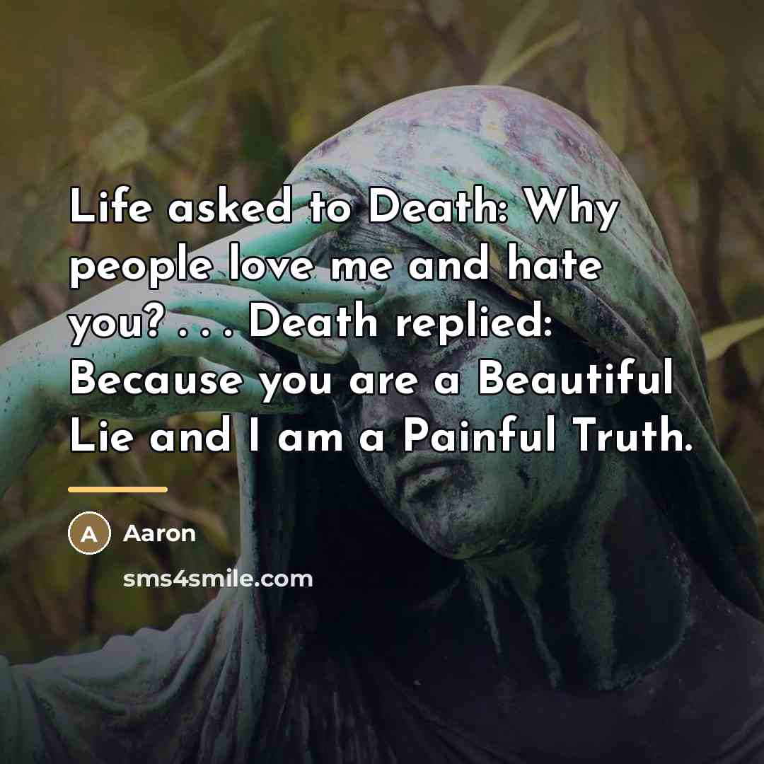 “Life asked to Death: Why people love me and hate…” quote by AaRon