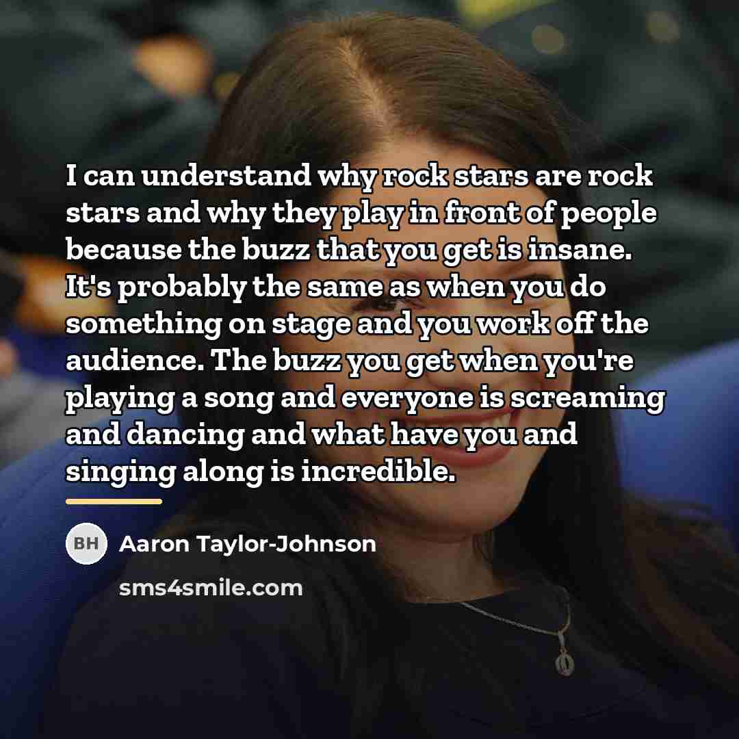 “I can understand why rock stars are rock stars and…” quote by Aaron Taylor-Johnson