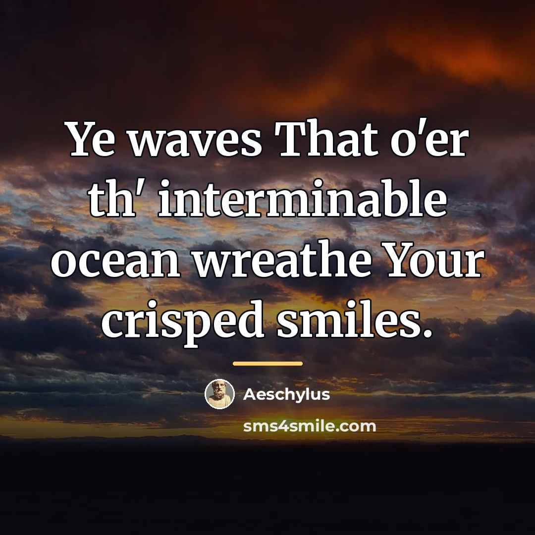 “Ye waves That o'er th' interminable ocean wreathe Your crisped…” quote by Aeschylus