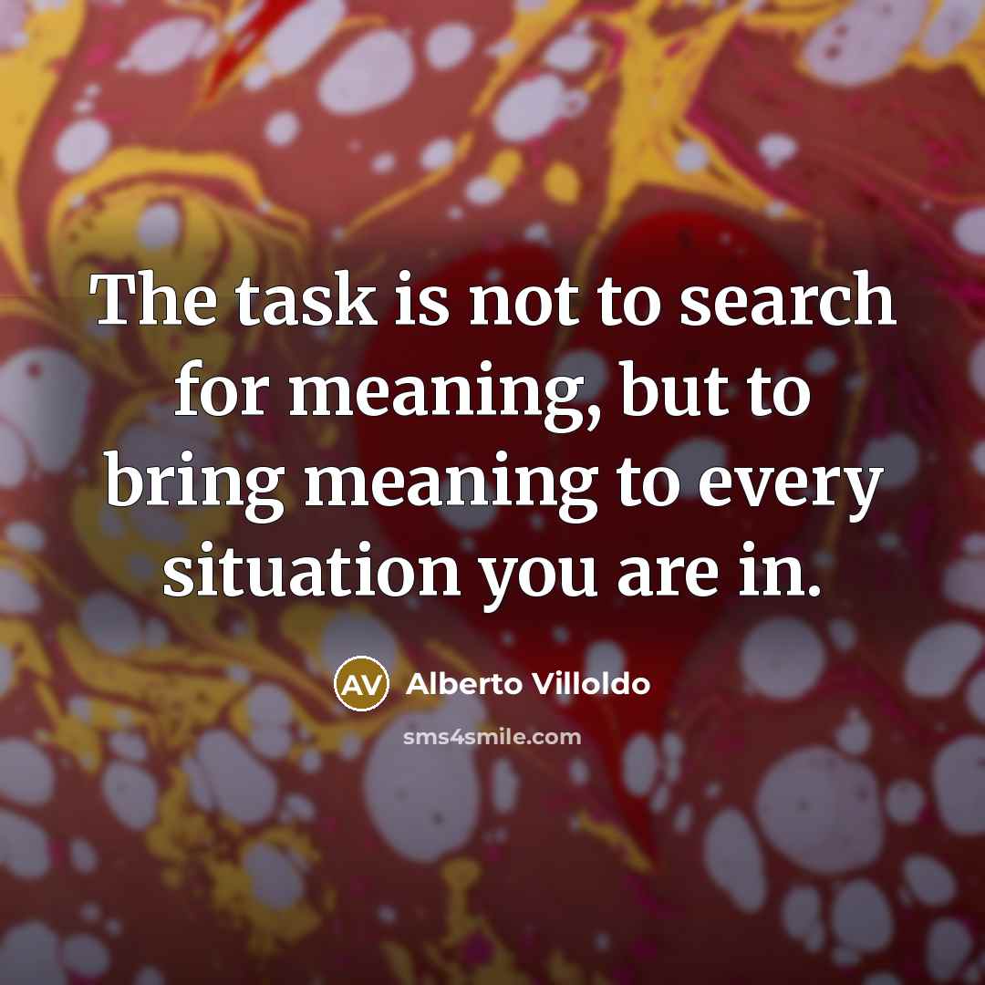 “The task is not to search for meaning, but to…” quote by Alberto Villoldo