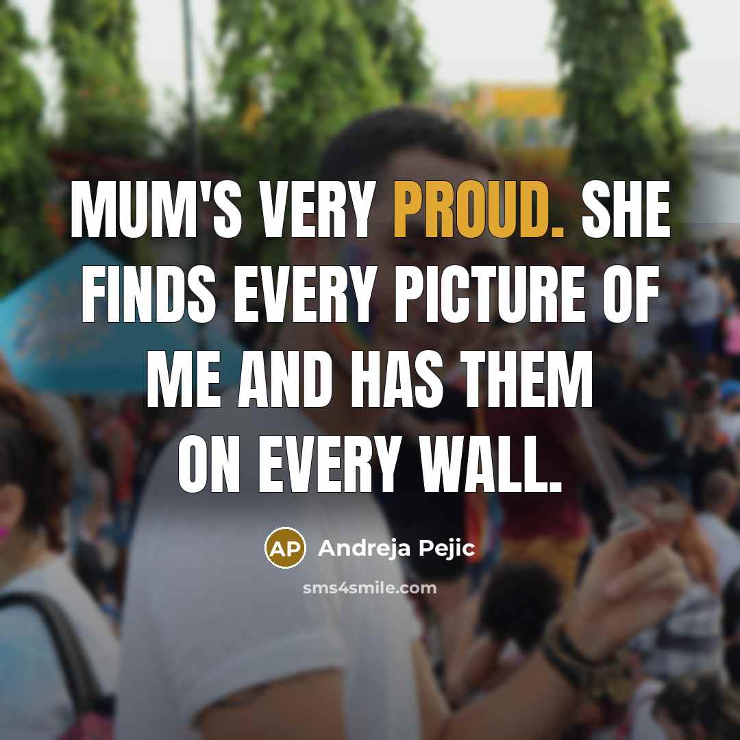 “Mum's very proud. She finds every picture of me and…” quote by Andreja Pejic