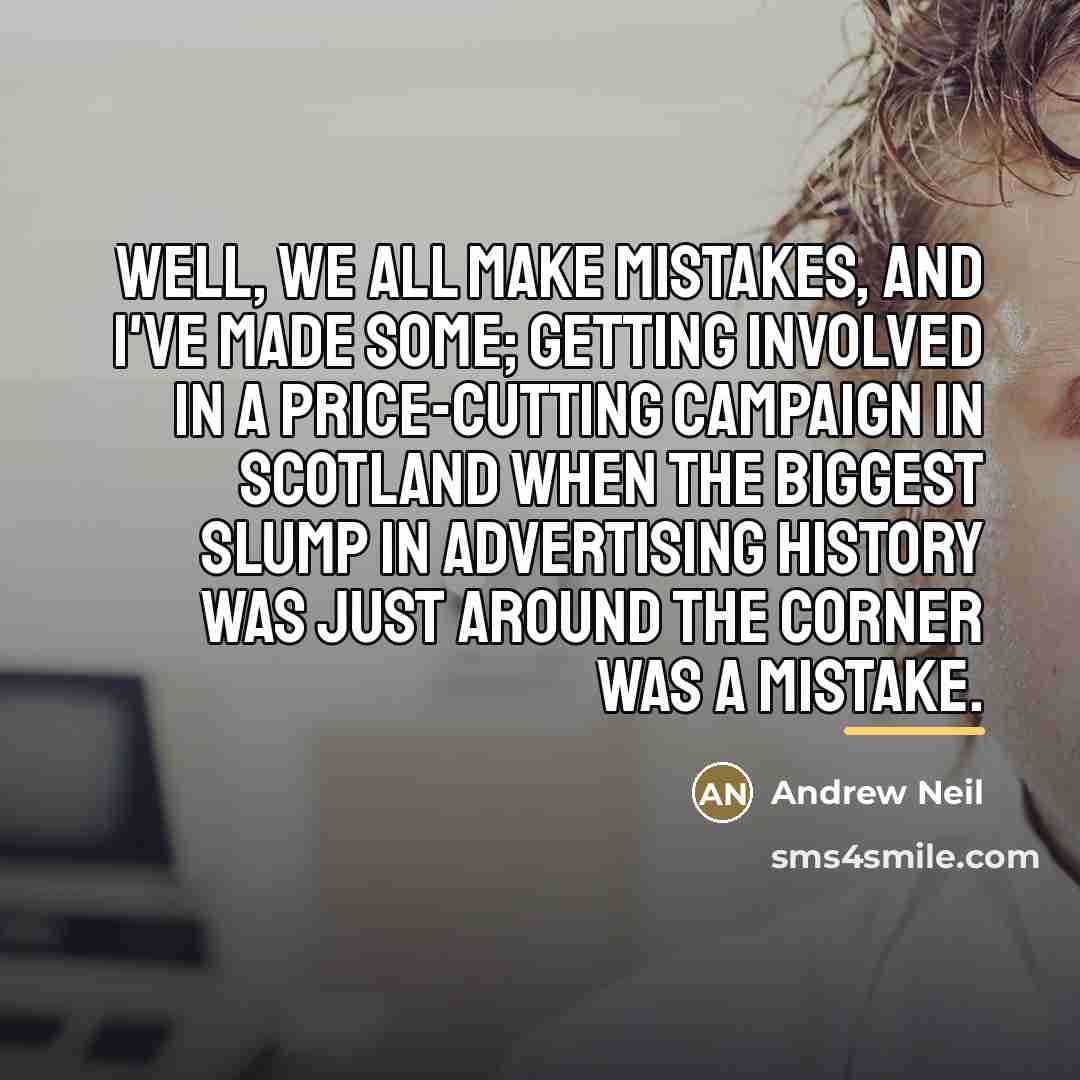“Well, we all make mistakes, and I've made some; getting…” quote by Andrew Neil