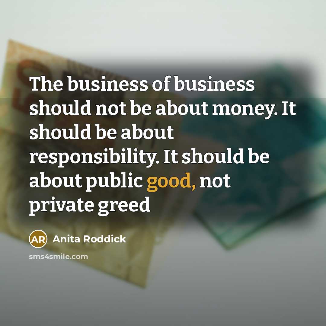 “The business of business should not be about money. It…” quote by Anita Roddick