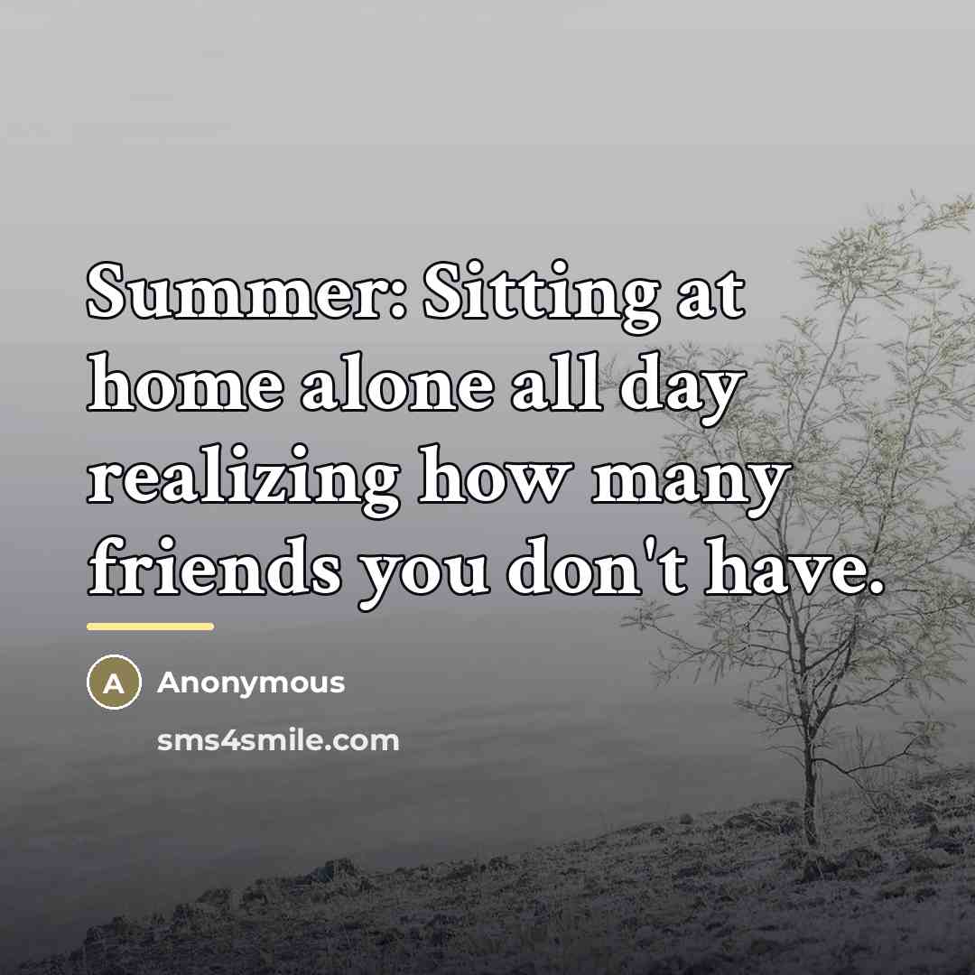“Summer: Sitting at home alone all day realizing how many…” quote by Anonymous