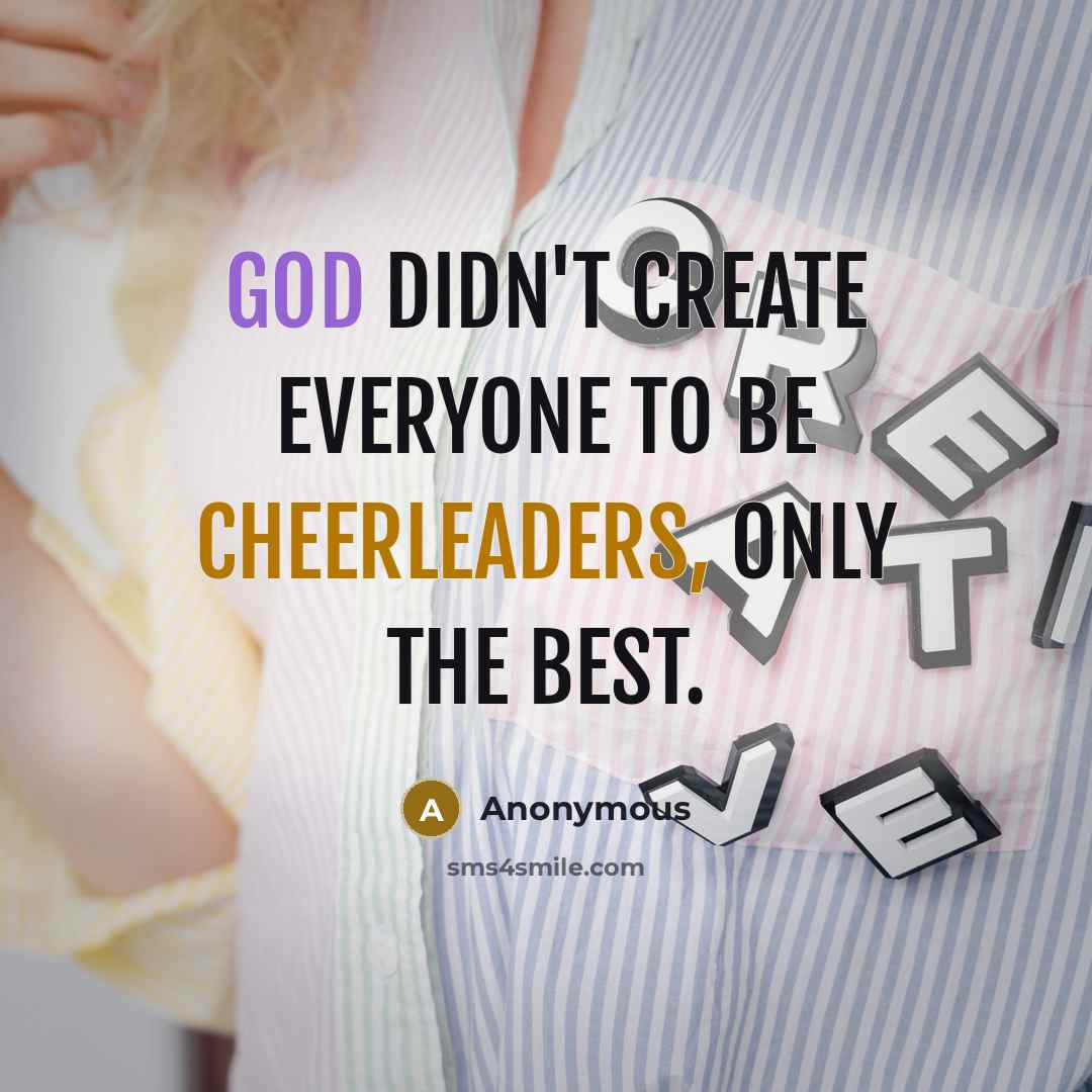“God didn't create everyone to be cheerleaders, only the best.” quote by Anonymous