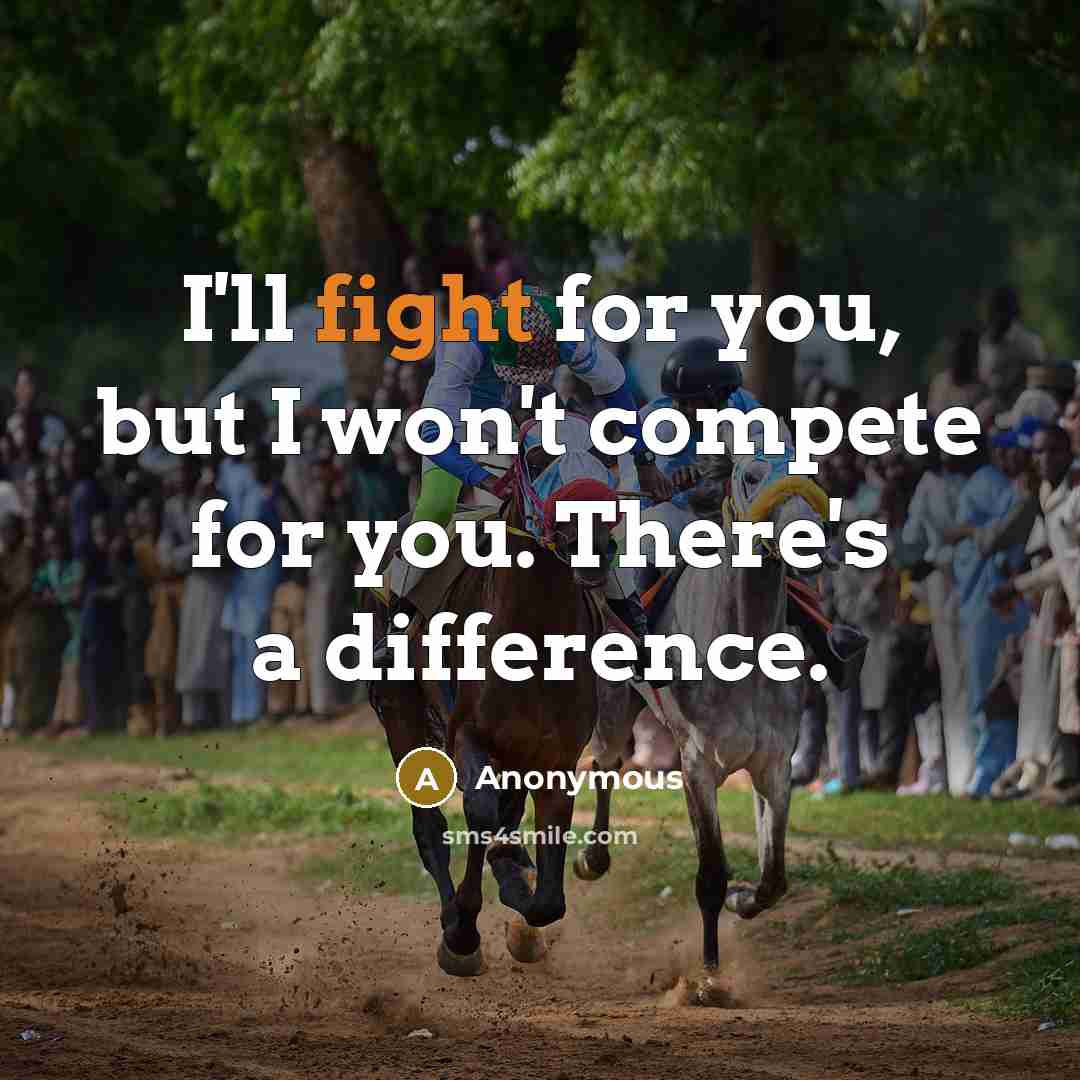 “I'll fight for you, but I won't compete for you.…” quote by Anonymous