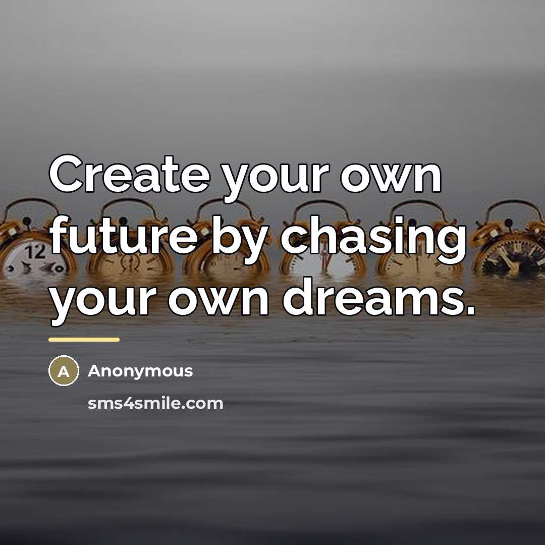 “Create your own future by chasing your own dreams.…” quote by Anonymous