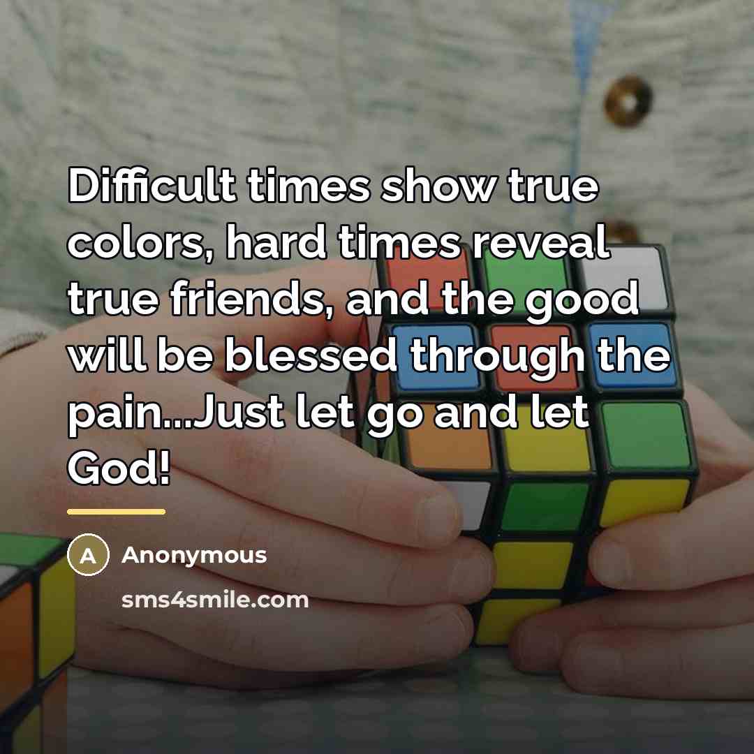 “Difficult times show true colors, hard times reveal true friends,…” quote by Anonymous
