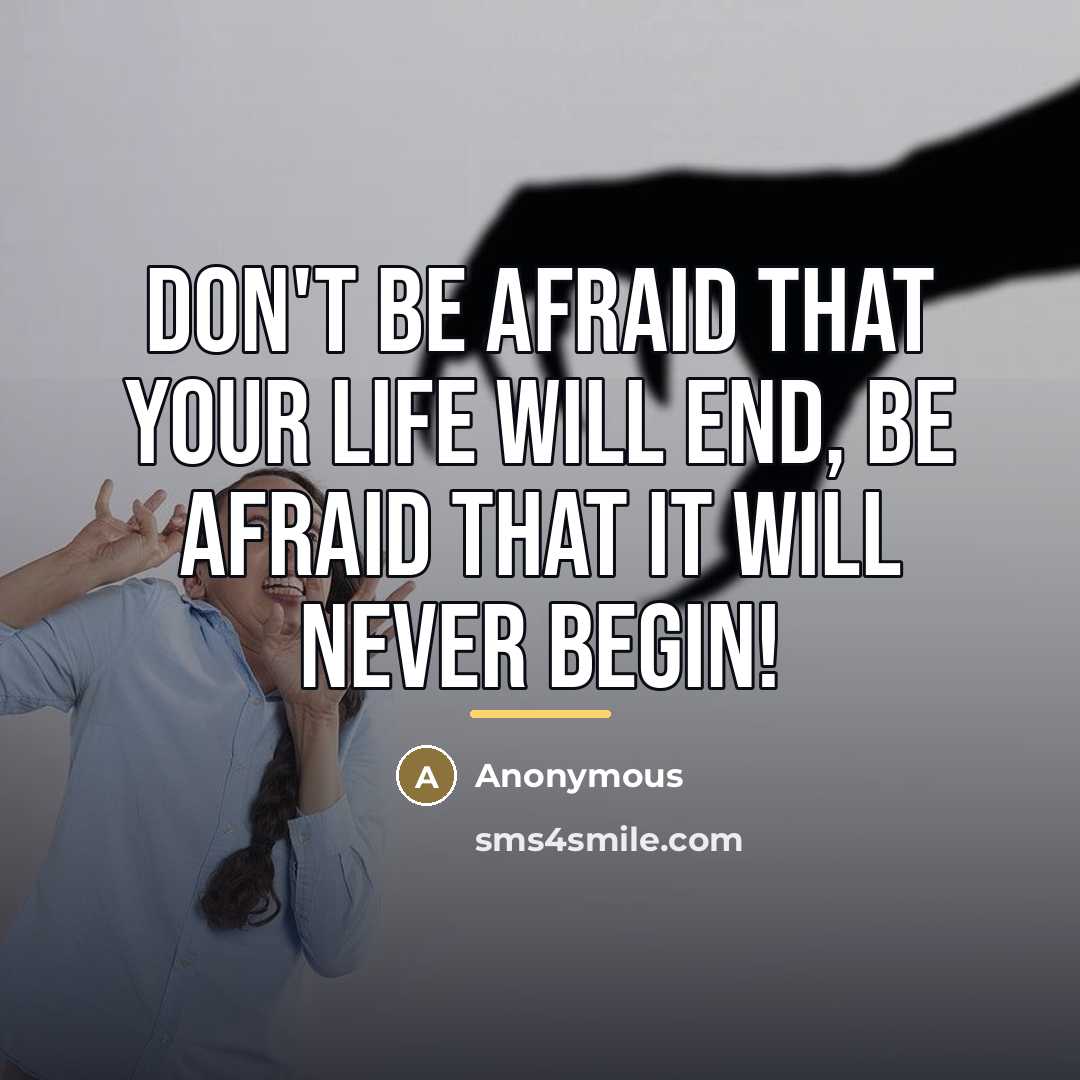 “Don't be afraid that your life will end, be afraid…” quote by Anonymous