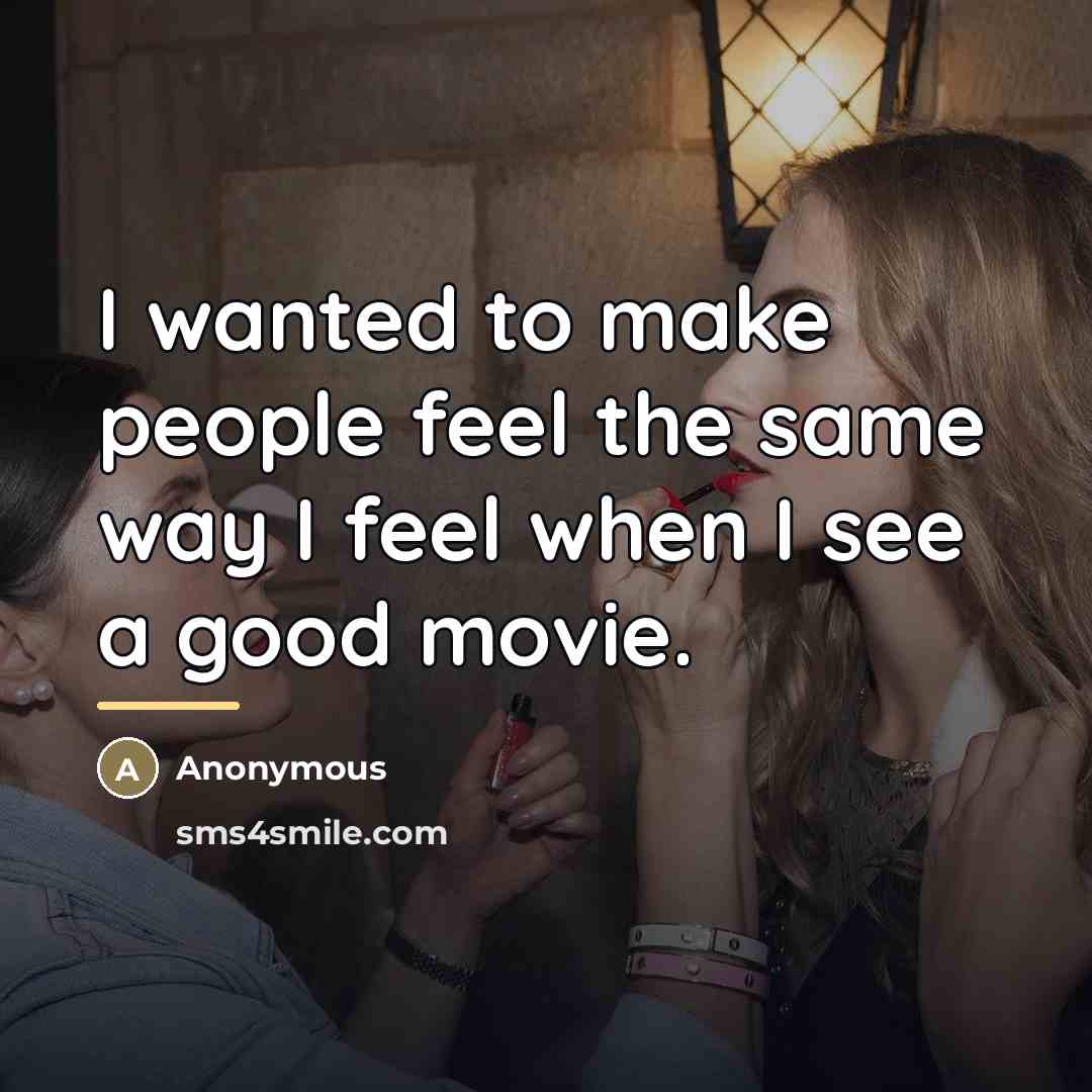 “I wanted to make people feel the same way I…” quote by Anonymous