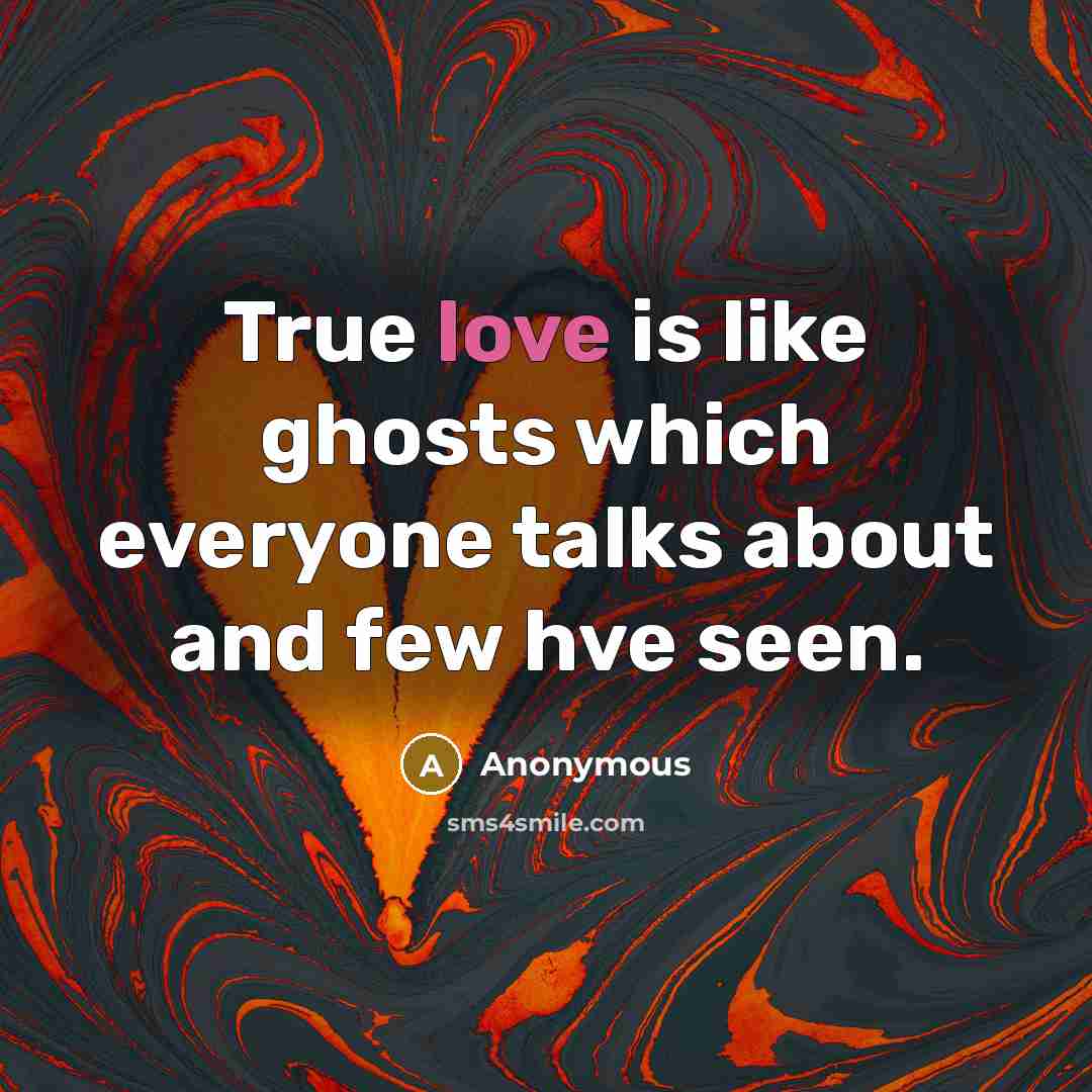 “True love is like ghosts which everyone talks about and few hve seen.” quote by Anonymous