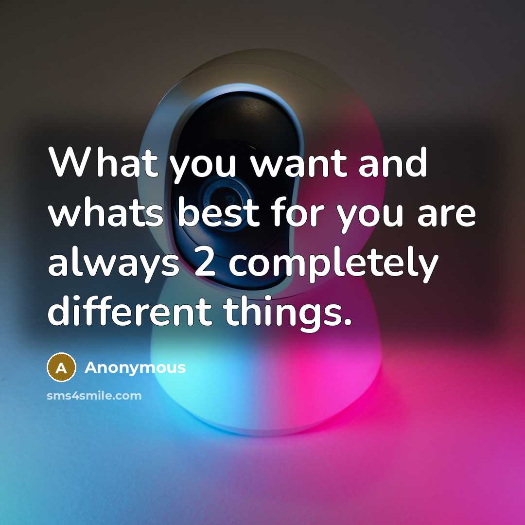 “What you want and whats best for you are always…” quote by Anonymous