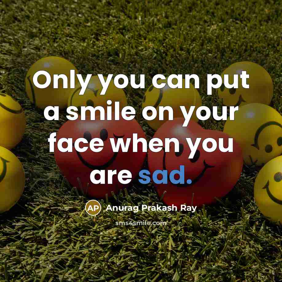 “Only you can put a smile on your face when…” quote by Anurag Prakash Ray