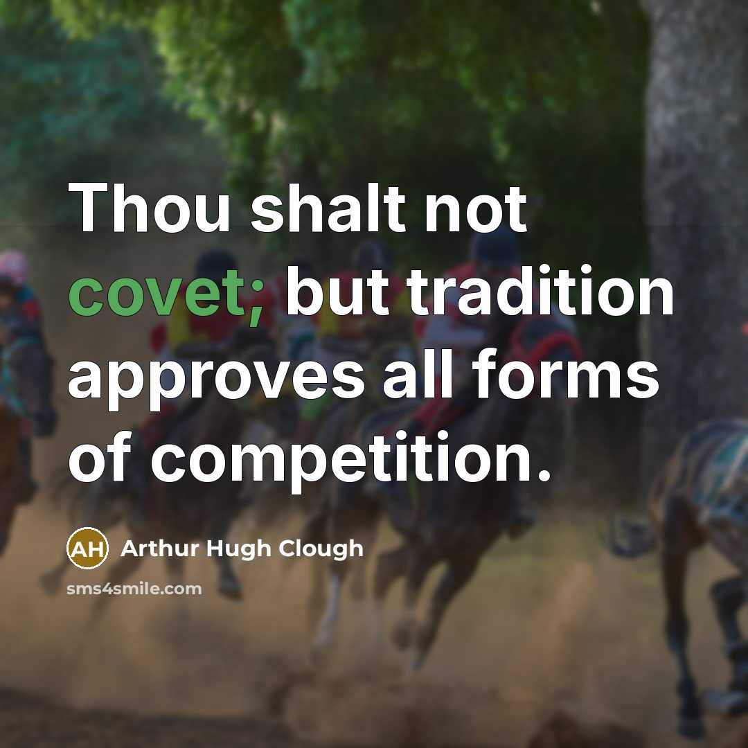 “Thou shalt not covet; but tradition approves all forms of…” quote by Arthur Hugh Clough