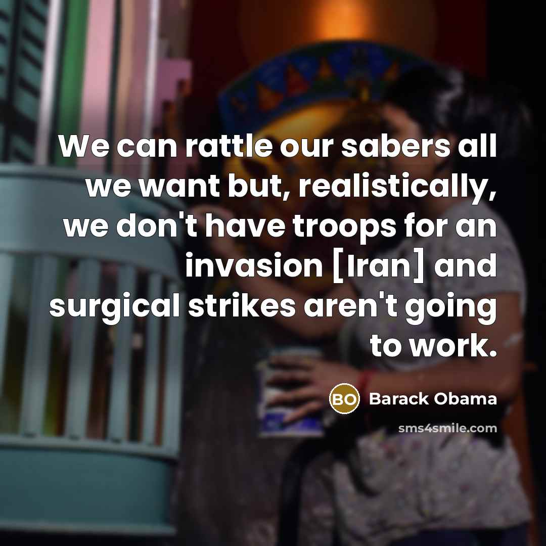 “We can rattle our sabers all we want but, realistically,…” quote by Barack Obama