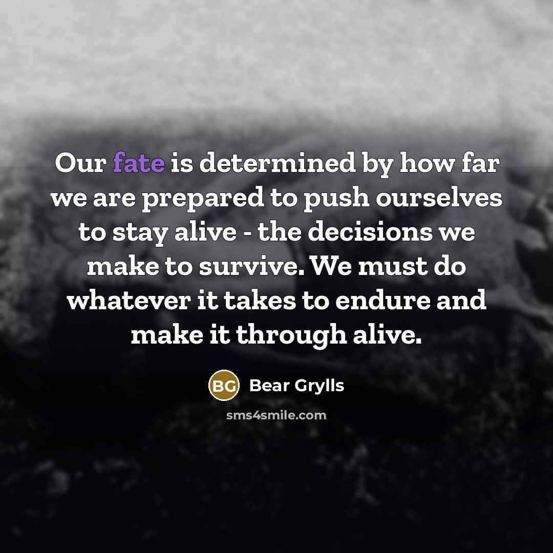 “Our fate is determined by how far we are prepared…” quote by Bear Grylls