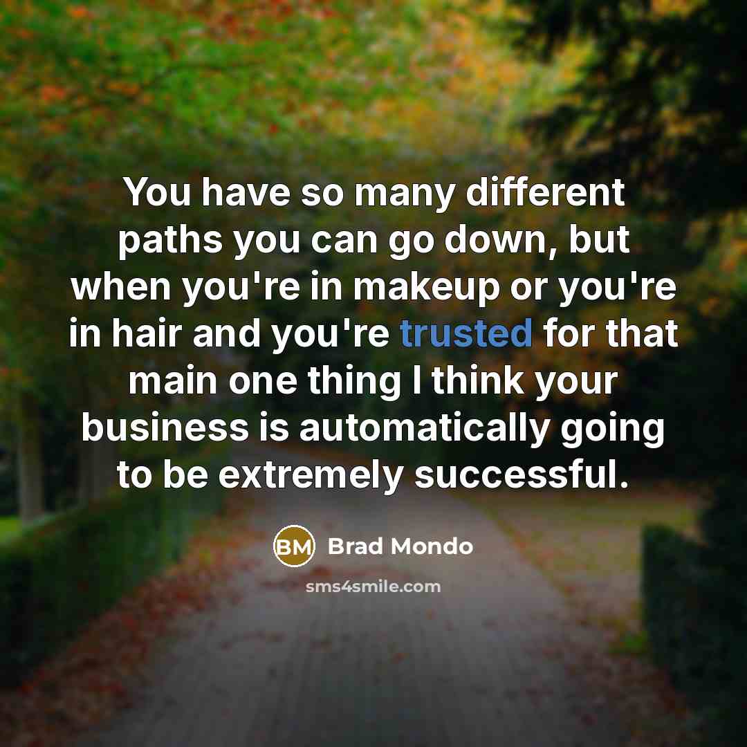 “You have so many different paths you can go down,…” quote by Brad Mondo
