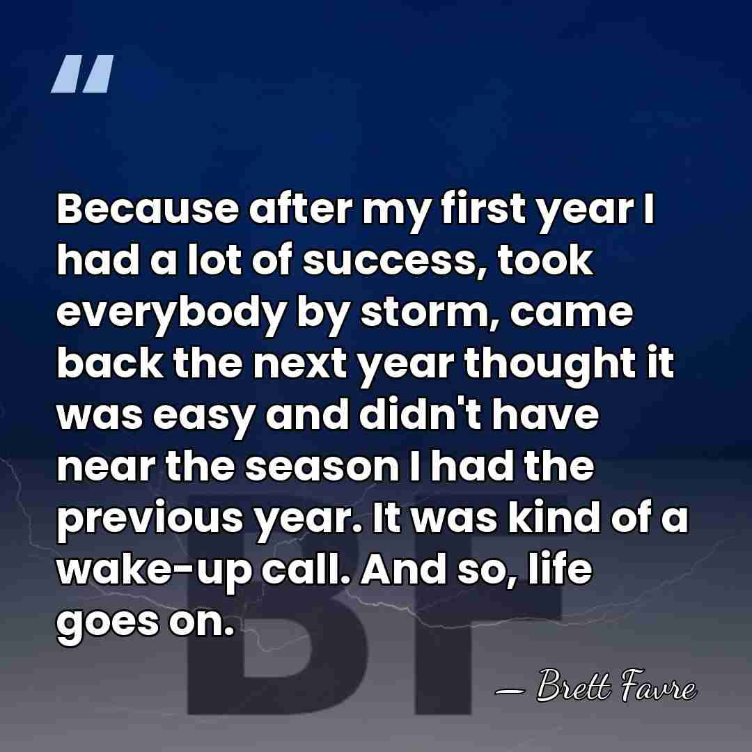 Because after my first year I had a lot of success, took&hellip; - Brett Favre