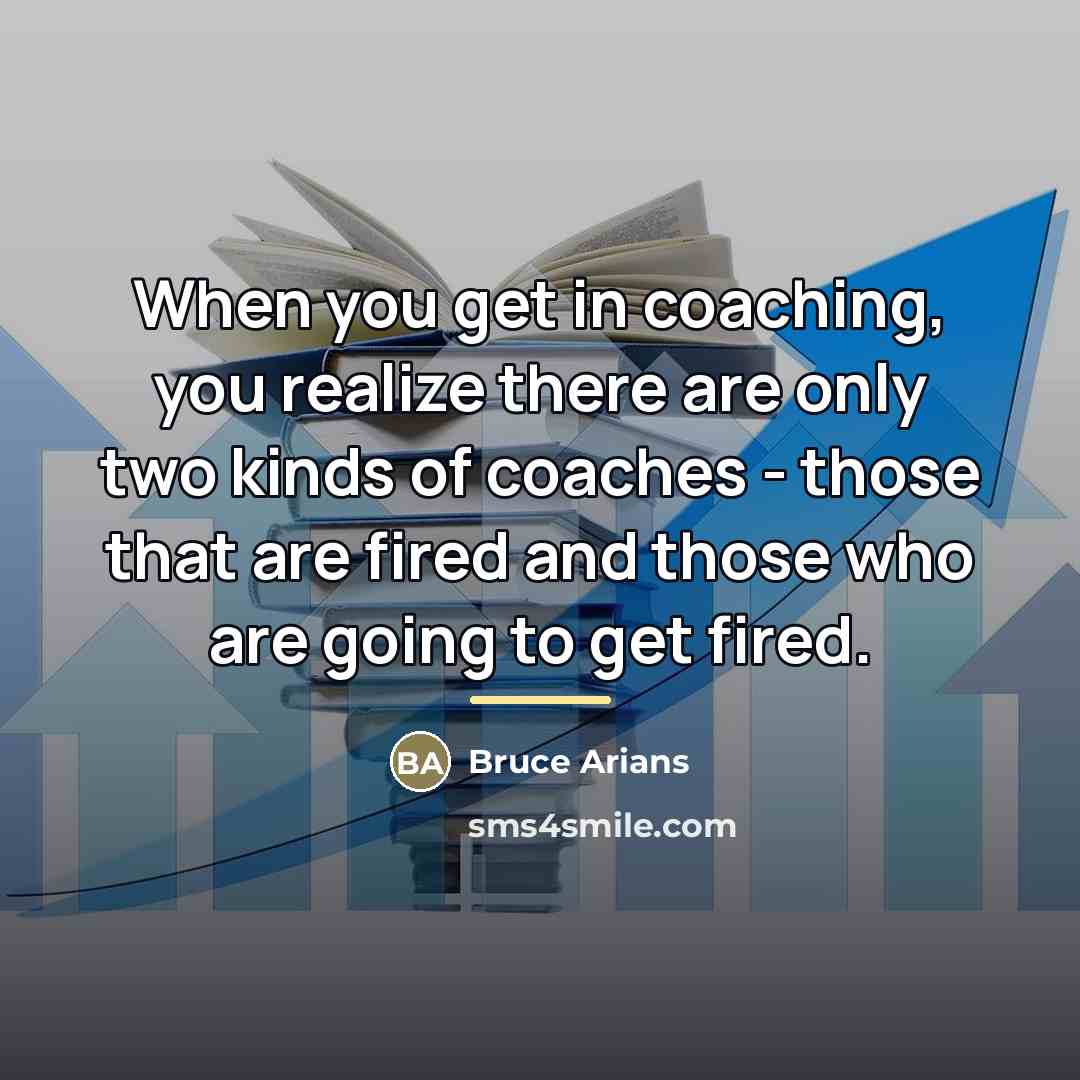 “When you get in coaching, you realize there are only…” quote by Bruce Arians