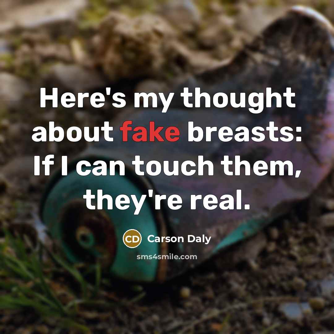 “Here's my thought about fake breasts: If I can touch them, they're real.” quote by Carson Daly